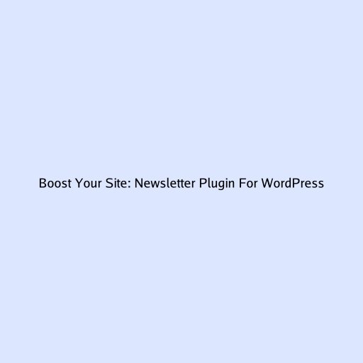 Boost Your Site: Newsletter Plugin For WordPress
